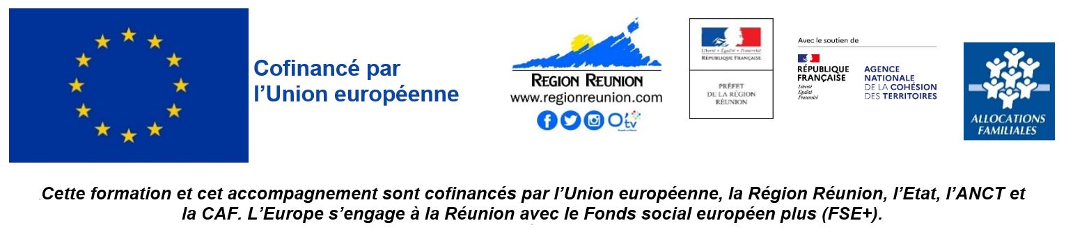 Cette formation et cet accompagnement sont cofinancés par l'Union européenne, la Région Réunion, l'État, l’ANCT et la CAF. L’Europe s’engage à La Réunion avec le Fonds social européen plus (FSE+).